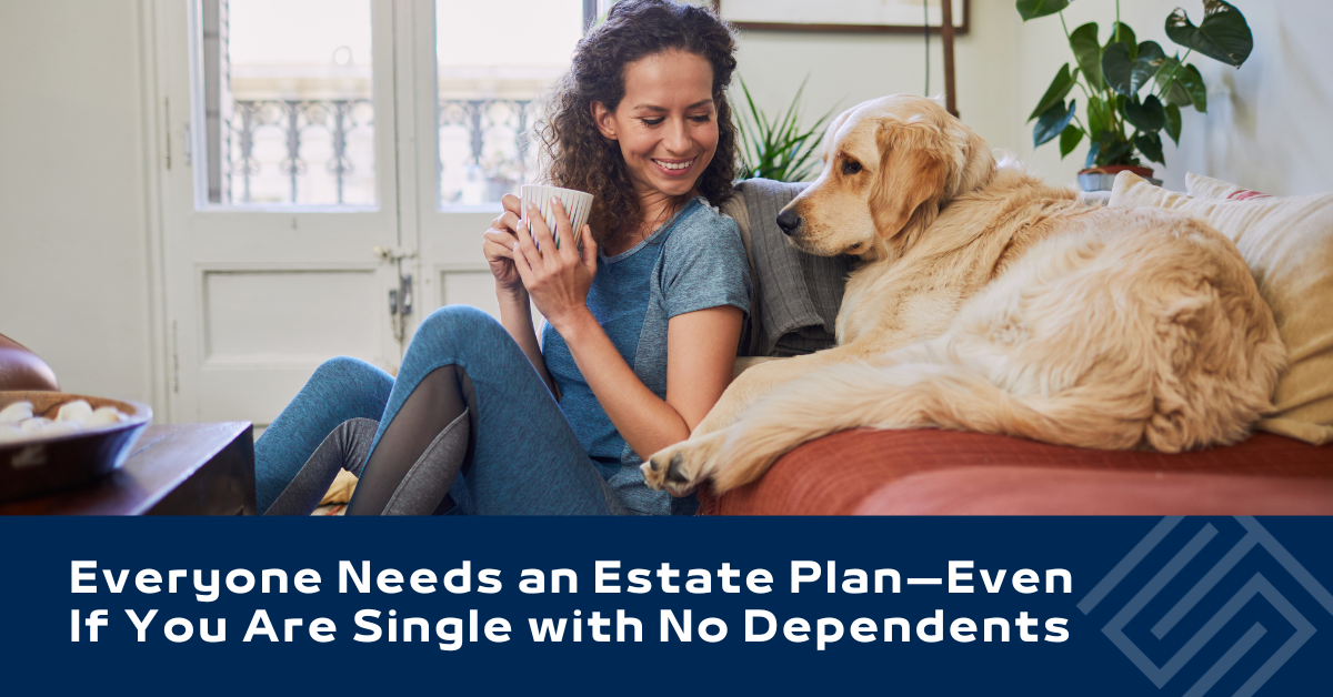Everyone Needs an Estate Plan—Even If You Are Single with No Dependents