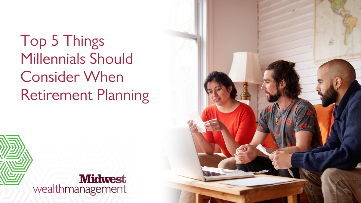 Top 5 Things Millennials Should Consider When Retirement Planning