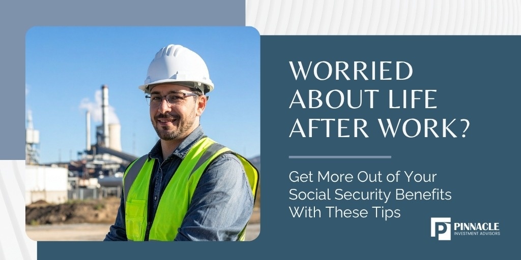Worried About Life After Work? Get More Out of Your Social Security Benefits With These Tips