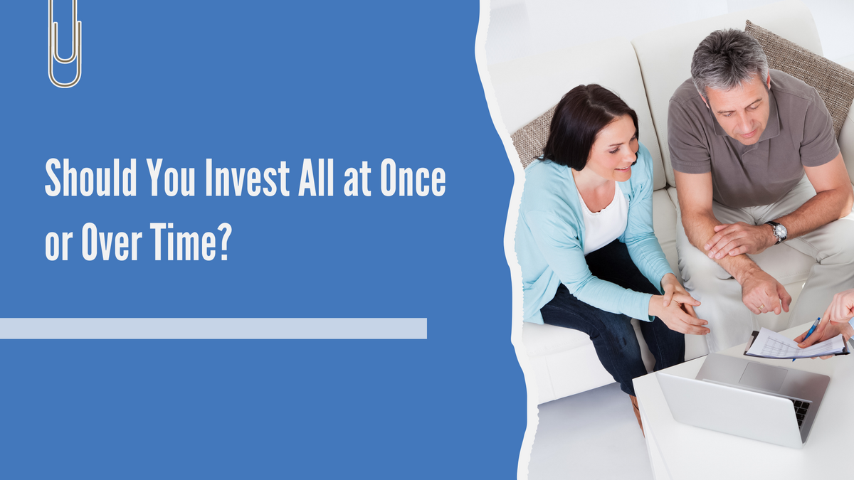 Should You Invest All at Once or Over Time?