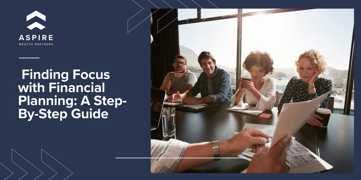 Finding Focus with Financial Planning: A Step-By-Step Guide