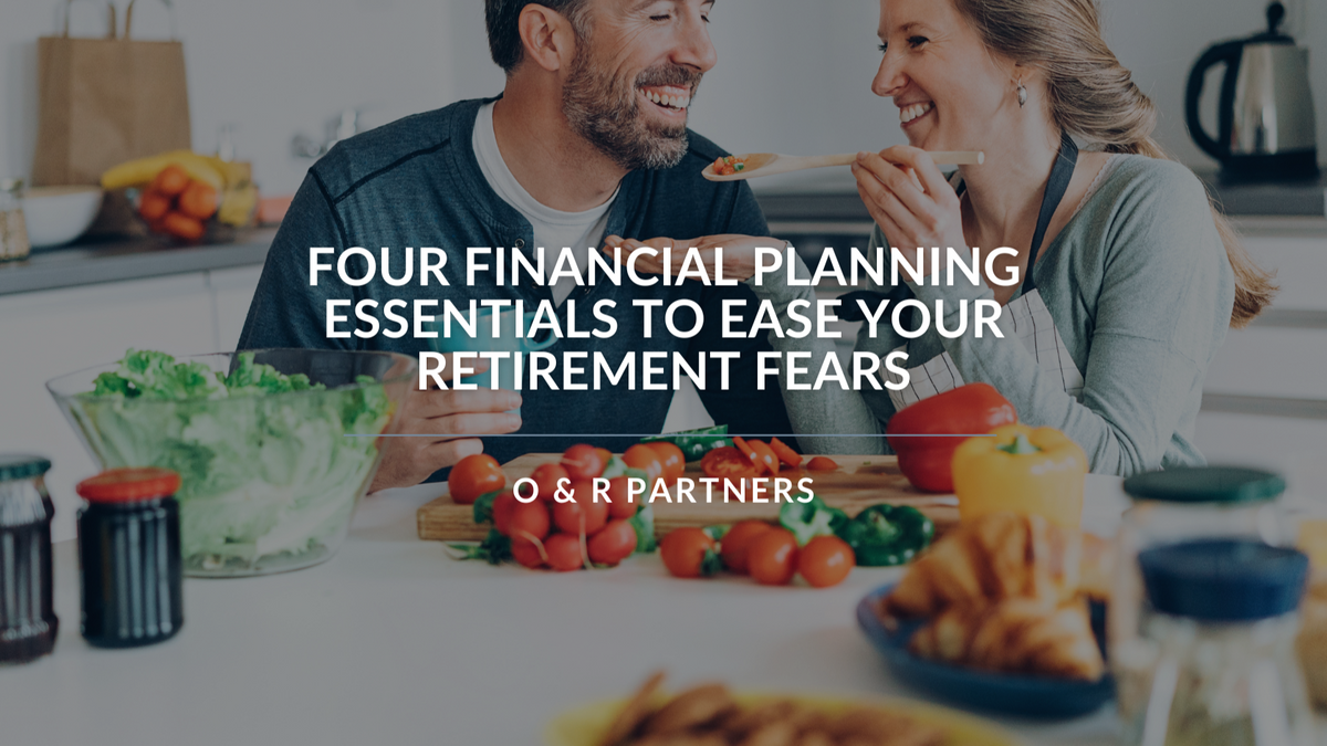 Four Financial Planning Essentials to Ease Your Retirement Fears