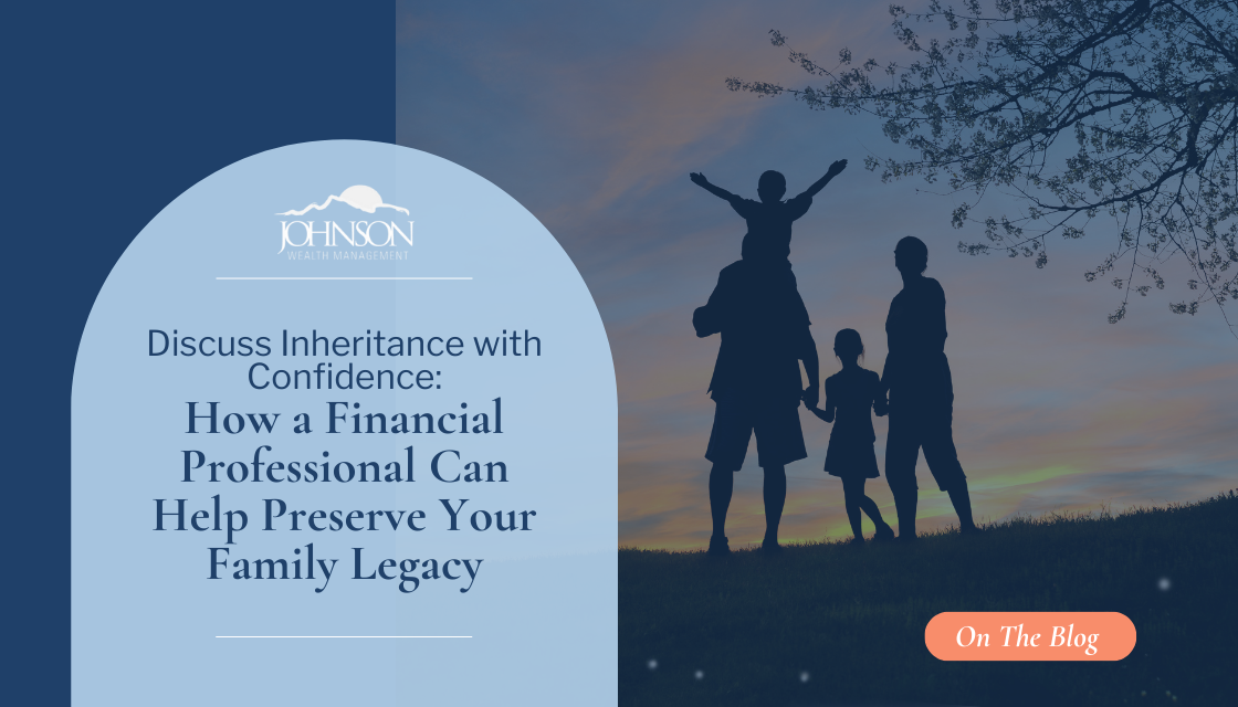 Discuss Inheritance with Confidence: How a Financial Professional Can Help Preserve Your Legacy