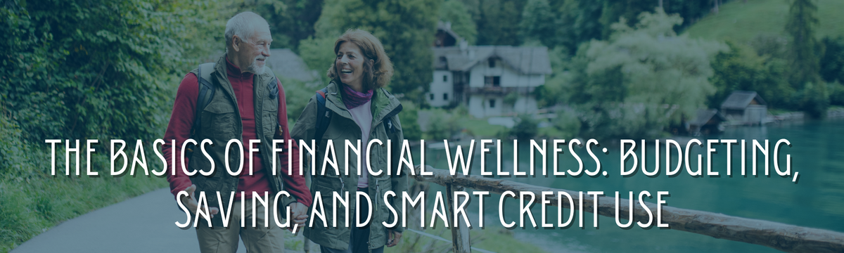 The Basics of Financial Wellness: Budgeting, Saving, and Smart Credit Use