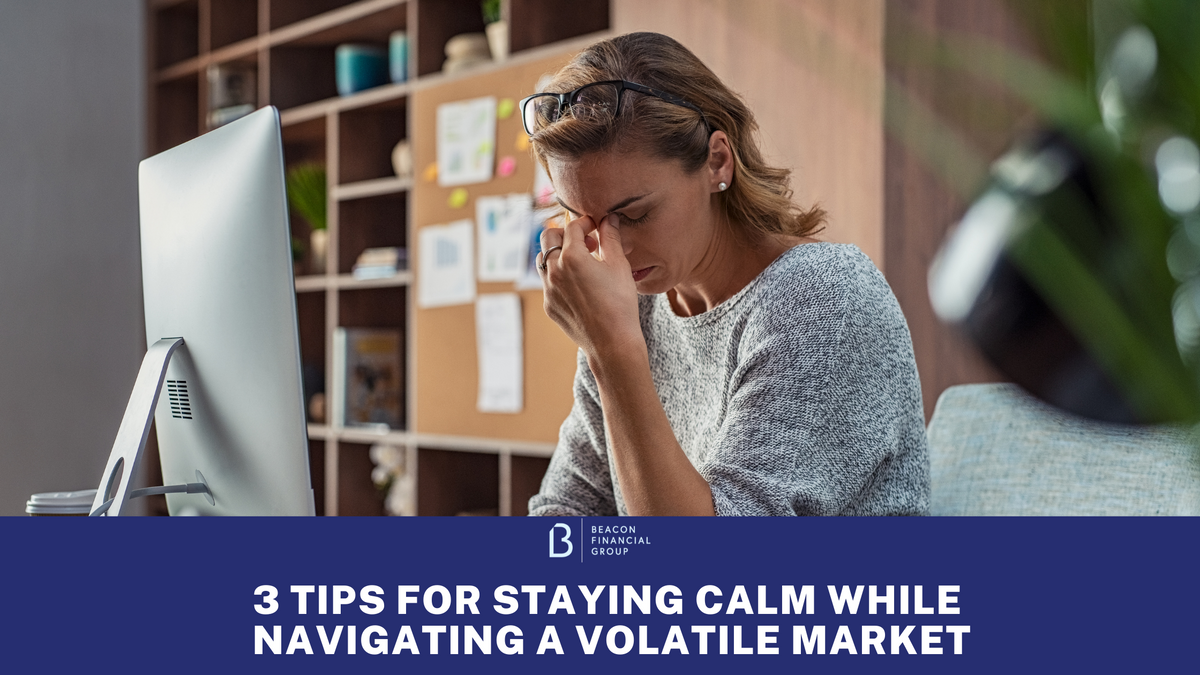 3 Tips for Staying Calm While Navigating a Volatile Market