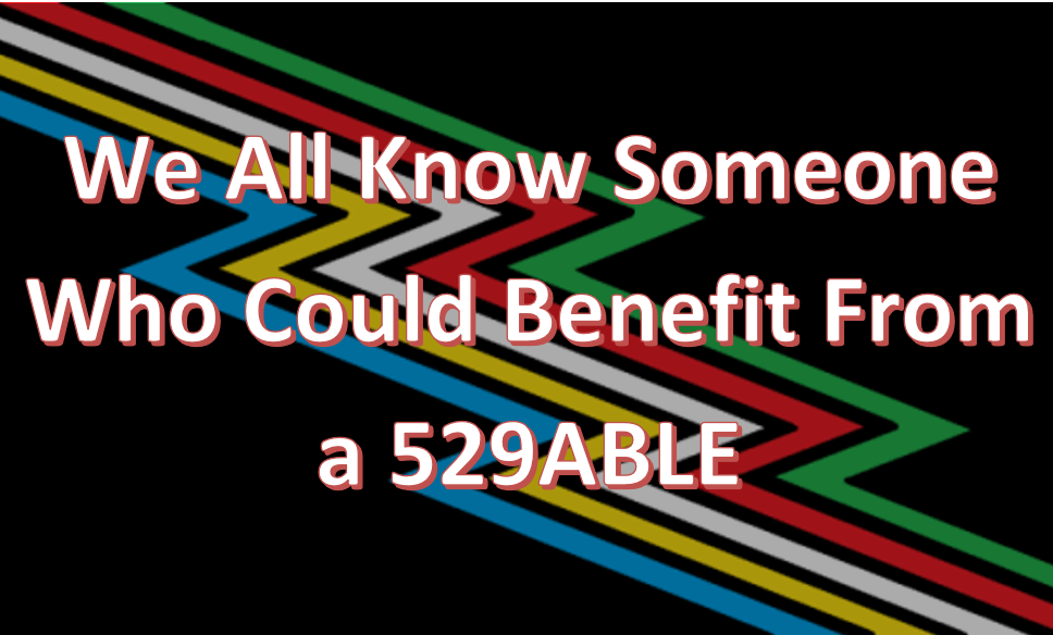 We All Know Someone Who Can Benefit From a 529ABLE