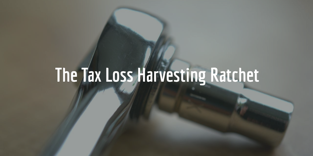 The Tax Loss Harvesting Ratchet