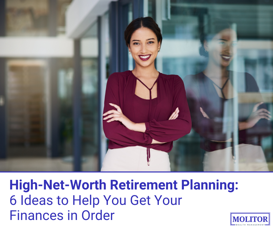 High-Net-Worth Retirement Planning: 6 Ideas to Help You Get Your Finances in Order