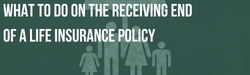 What to Do on the Receiving End of a Life Insurance Policy