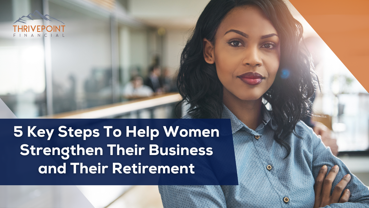5 Key Steps To Help Women Strengthen Their Business and Their Retirement