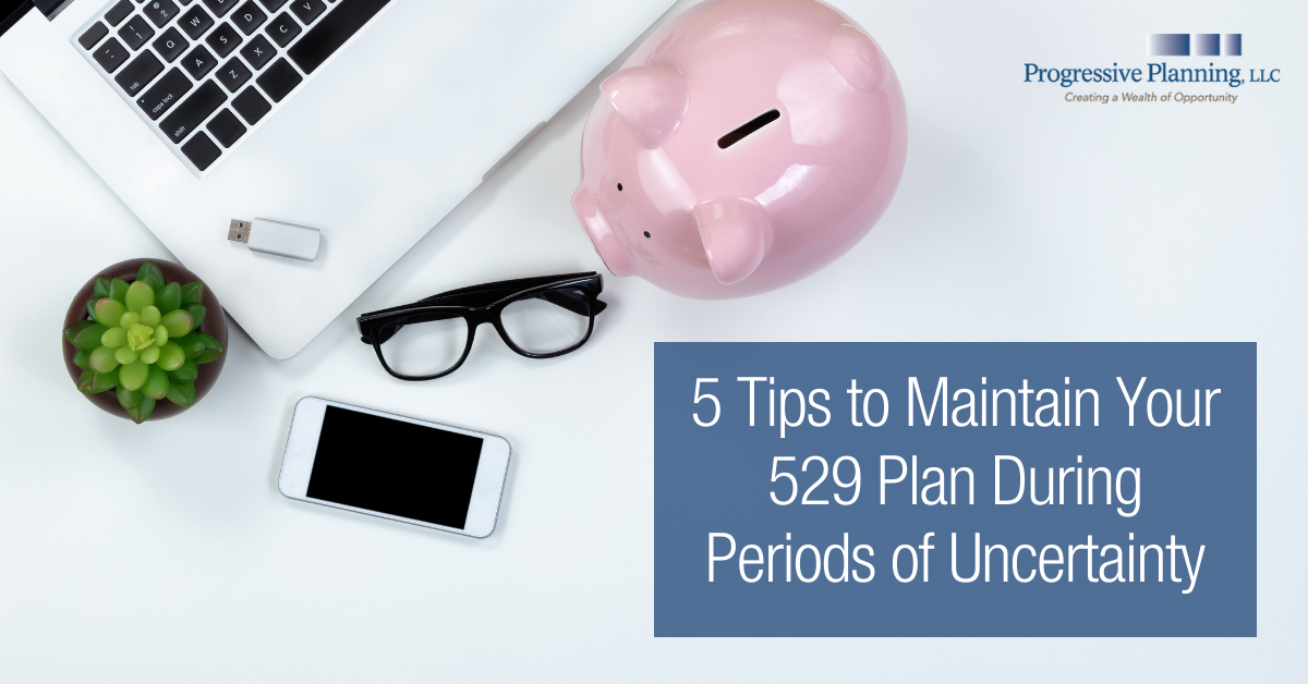 5 Tips to Maintain Your 529 Plan During Periods of Uncertainty