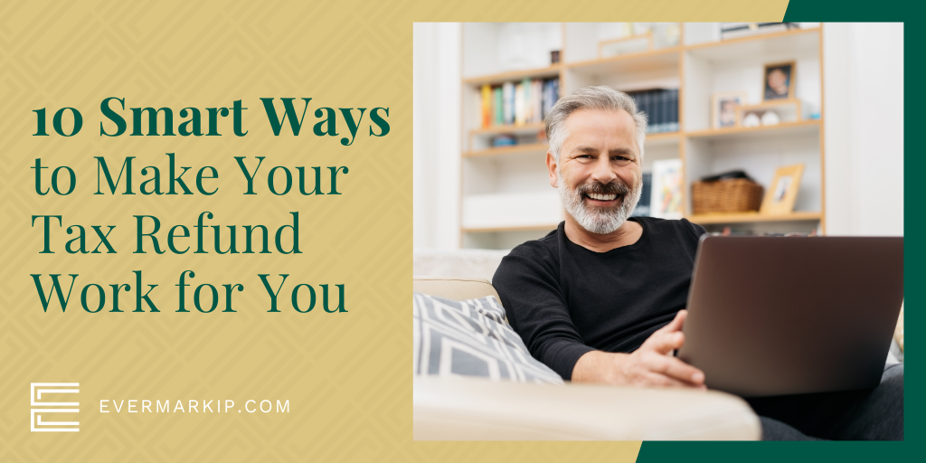 10 Smart Ways to Make Your Tax Refund Work for You
