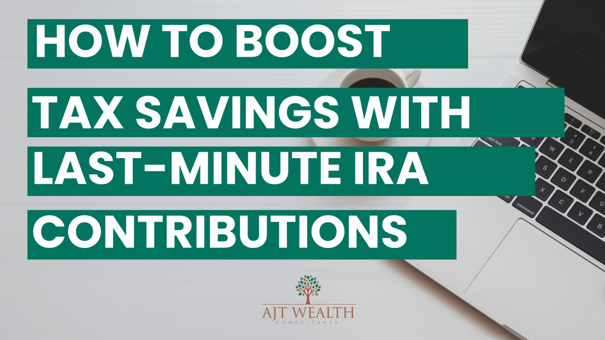 How to Boost Your Tax Savings with Last-Minute IRA Contributions