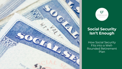 Social Security Isn’t Enough: How Social Security Fits into a Well-Rounded Retirement Plan
