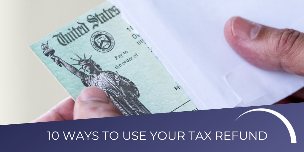 10 Ways to Use Your Tax Refund
