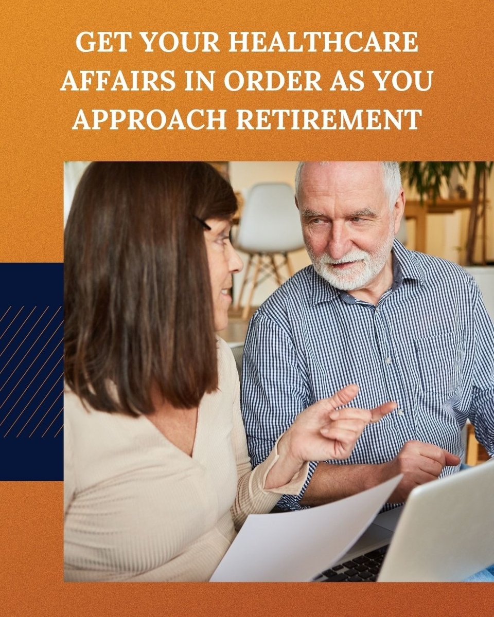 Get Your Healthcare Affairs in Order as You Approach Retirement