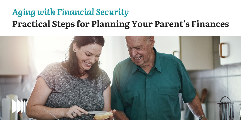 Aging with Financial Security: Practical Steps for Planning Your Parents' Finances