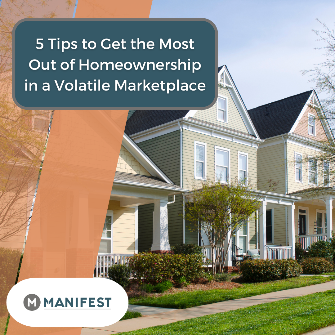5 Tips to Get the Most Out of Homeownership in a Volatile Marketplace