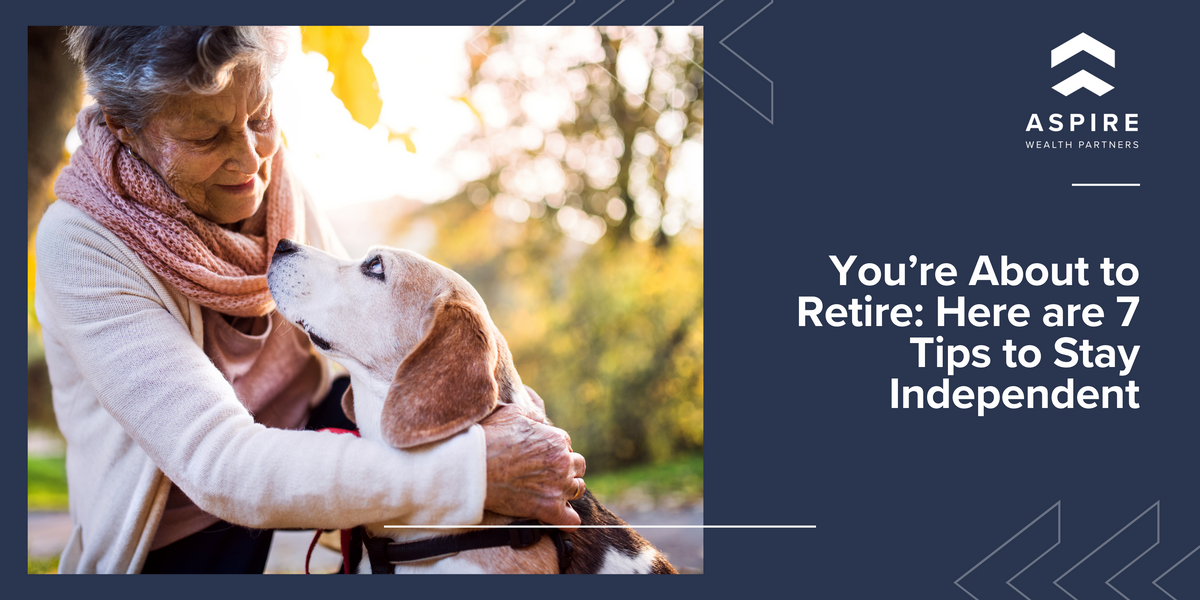 You’re About to Retire: Here are 7 Tips to Stay Independent