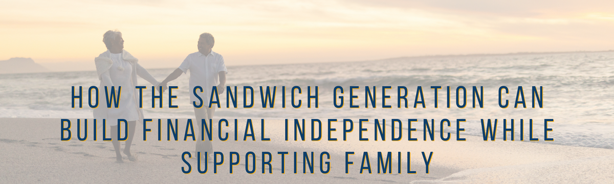 How the Sandwich Generation Can Build Financial Independence While Supporting Family