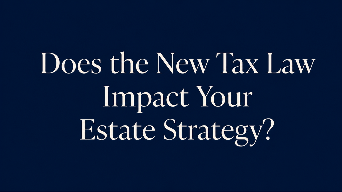 Does the New Tax Law Impact Your Estate Strategy?