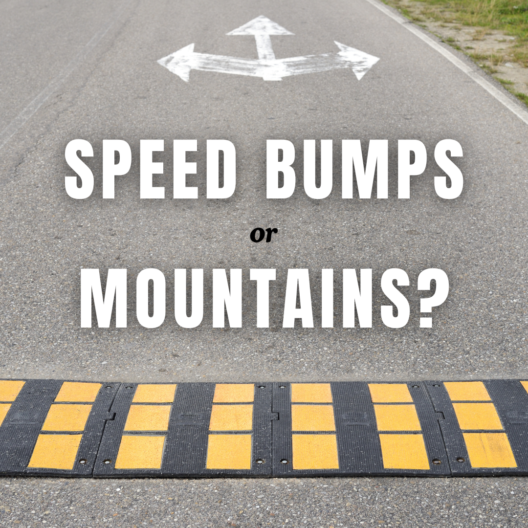 Speed Bumps or Mountains?