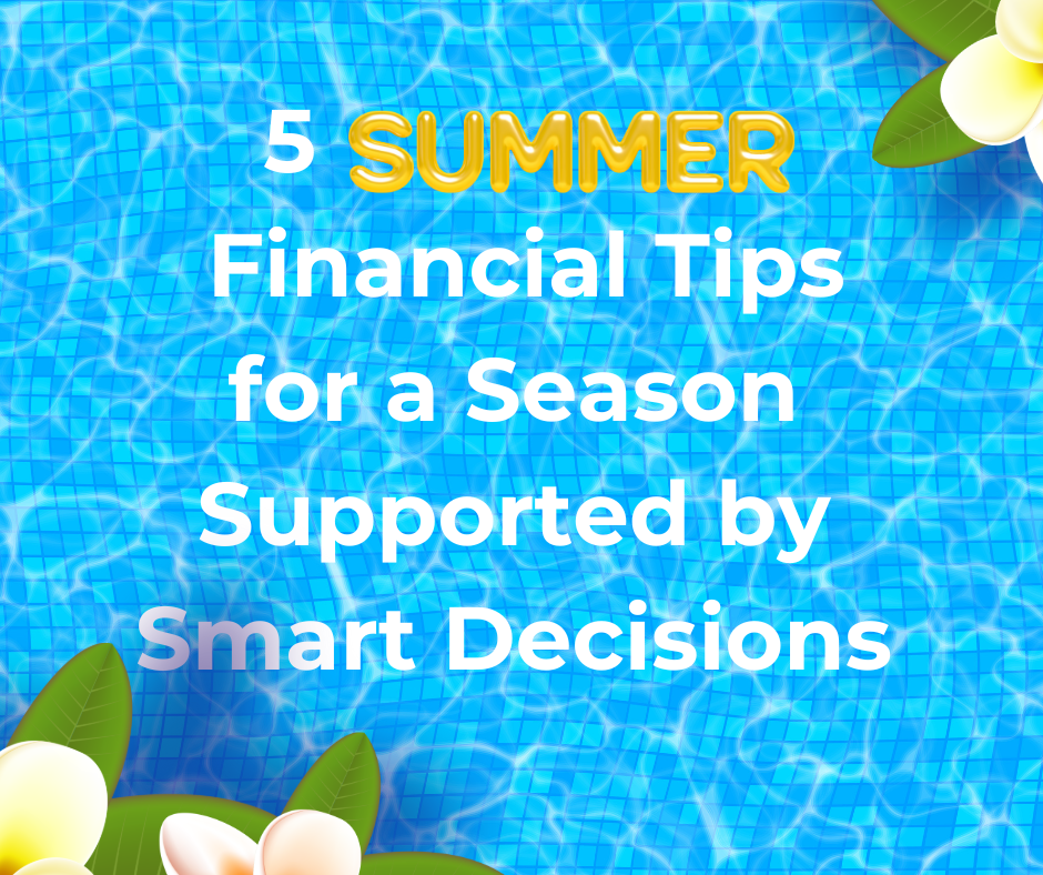 A Summer Supported by Smart Decisions: 5 Simple Financial Tips for the Season
