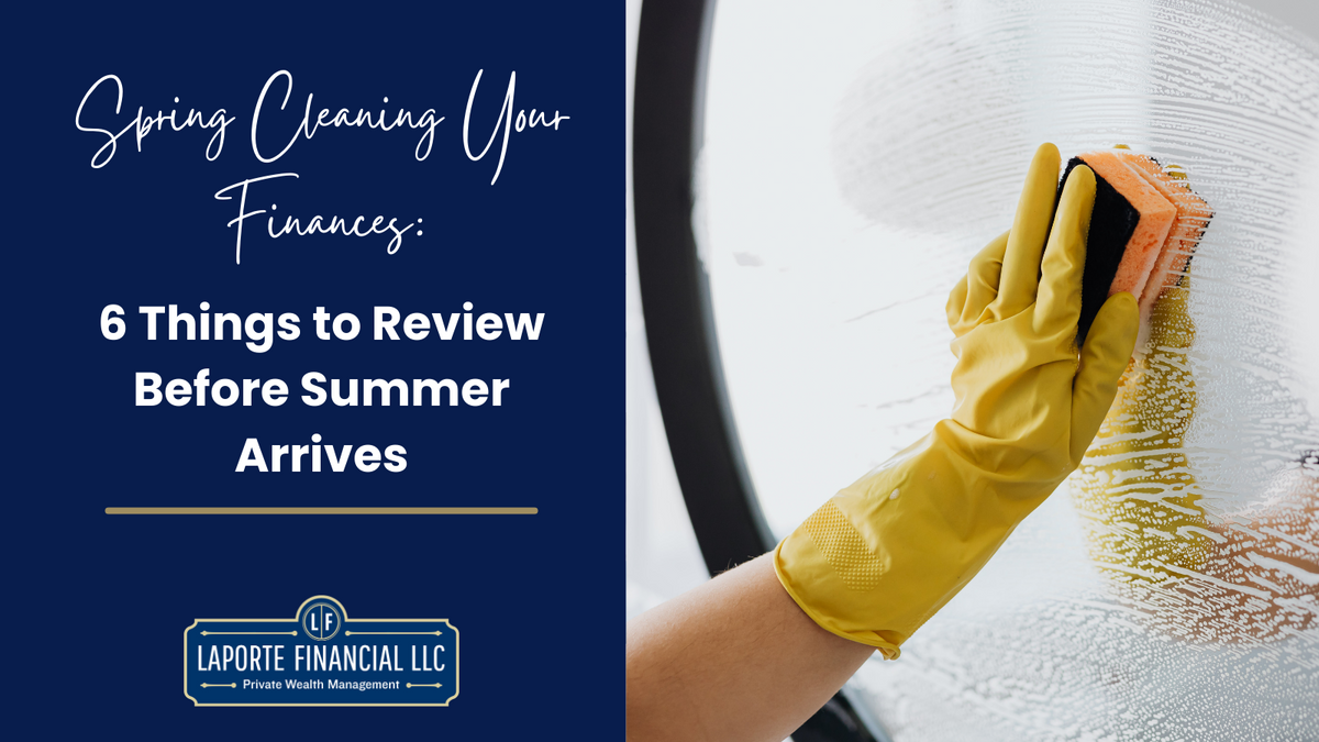 Spring Cleaning Your Finances: 6 Things to Review Before Summer Arrives