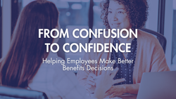 From Confusion to Confidence: Helping Employees Make Better Benefits Decisions