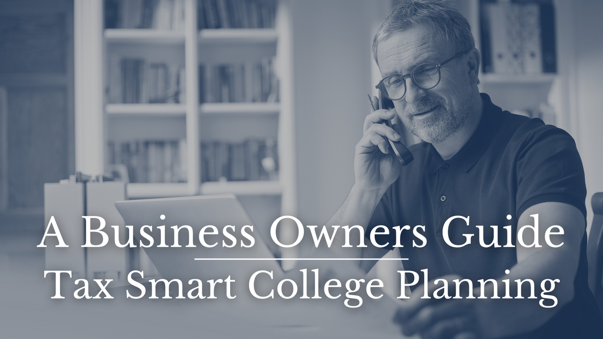 A Business Owners’ Guide to Tax-Smart College Planning