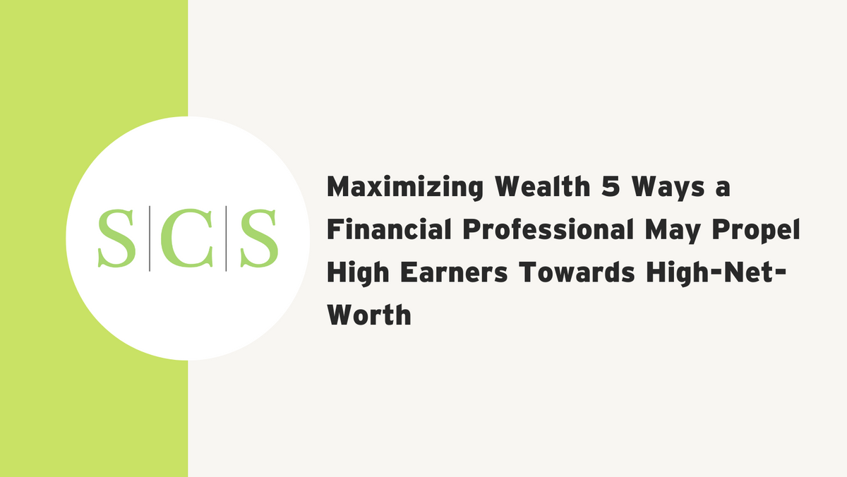 Maximizing Wealth 5 Ways a Financial Professional May Propel High Earners Towards High-Net-