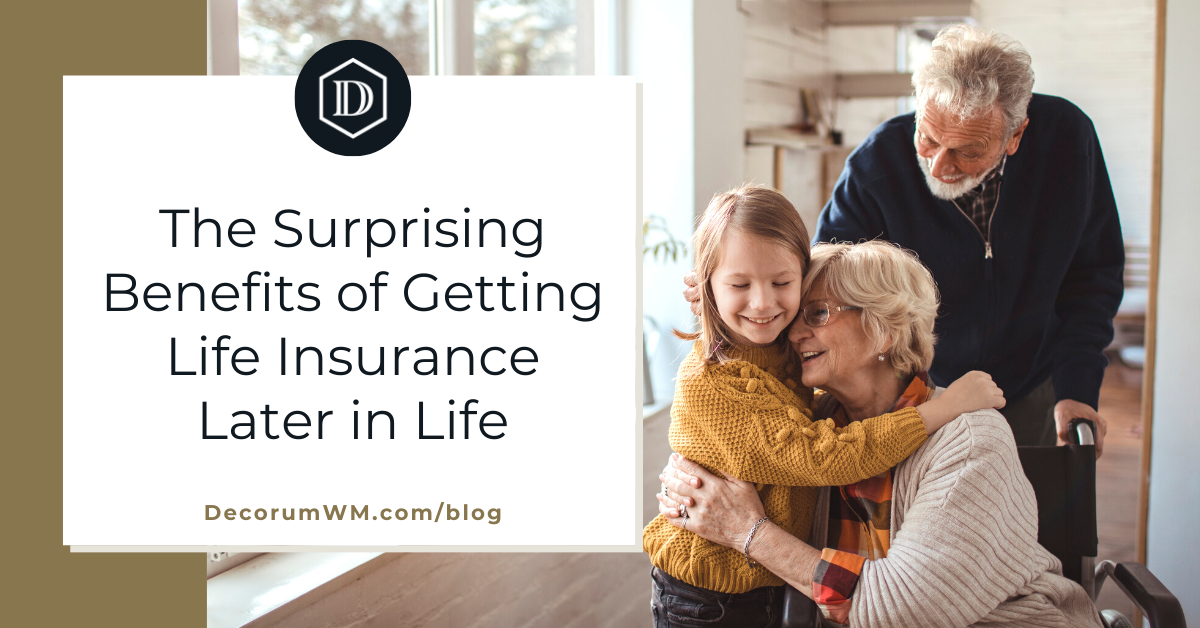 It’s Never Too Late: The Financial Advantages of Life Insurance Later in Life