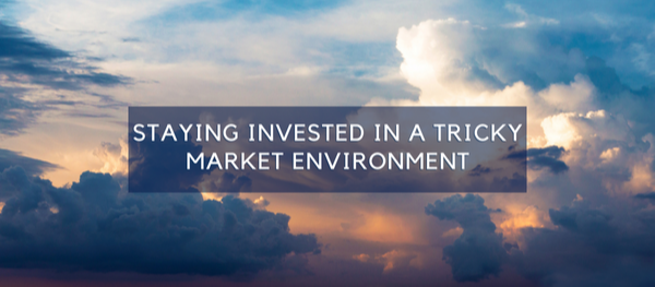 Staying Invested in a Tricky Market Environment