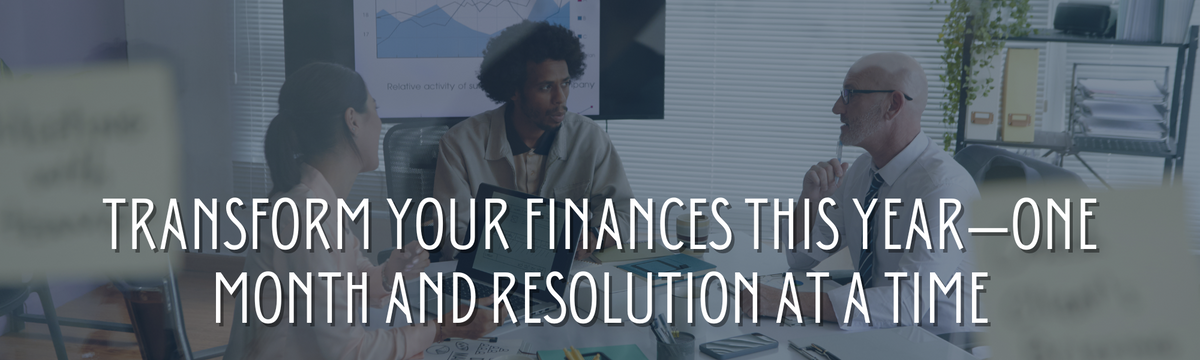 Transform Your Finances This Year—One Month and Resolution at a Time