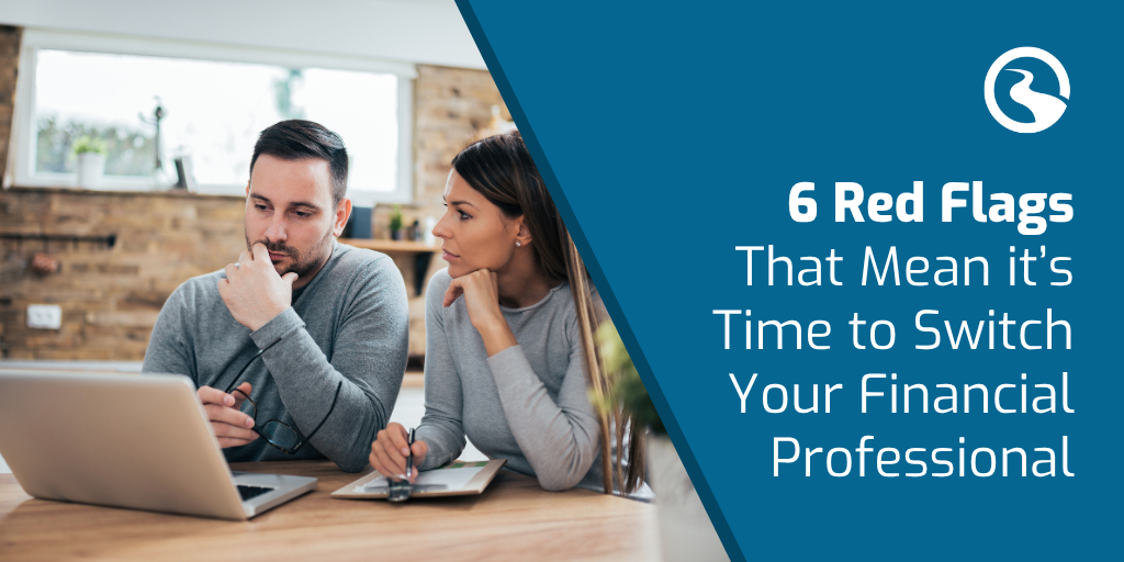 6 Red Flags That Mean It's Time To Switch Your Financial Professional