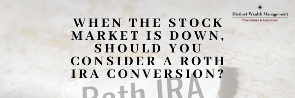 When the Stock Market is Down, Should You Consider a Roth IRA Conversion?