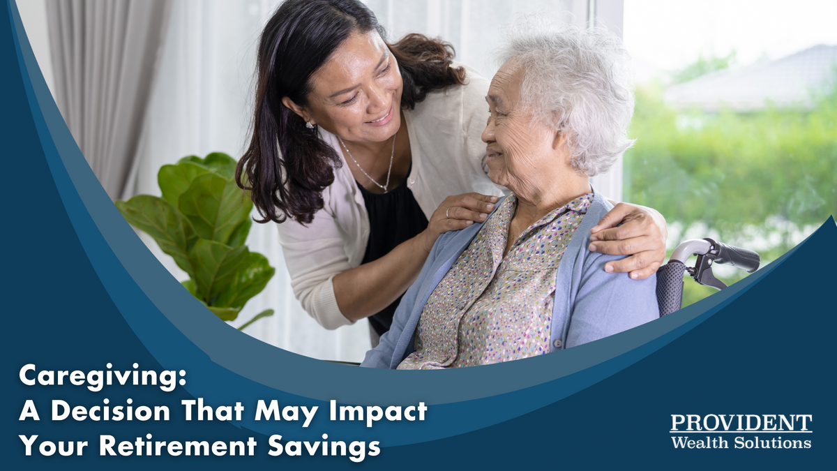 Caregiving:  A Decision That May Impact Your Retirement Savings