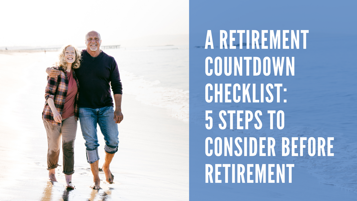 A Retirement Countdown Checklist: 5 Steps to Consider Before Retirement