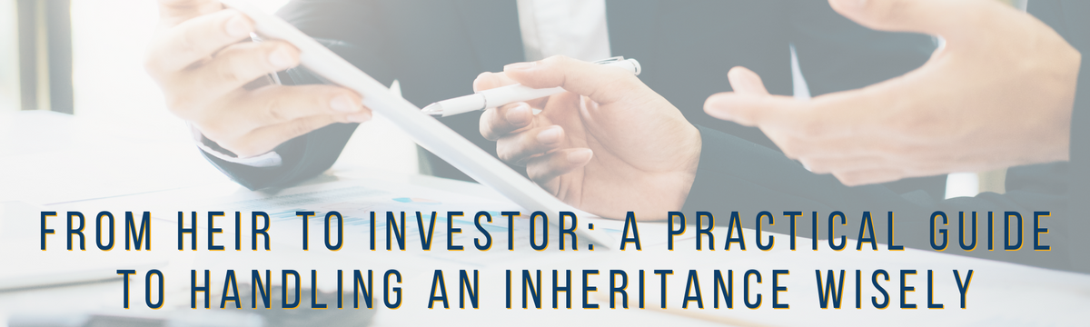 From Heir to Investor: A Practical Guide to Handling an Inheritance Wisely