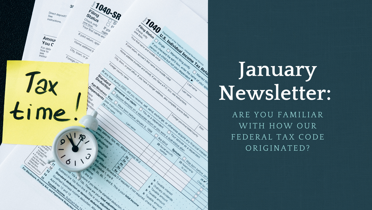 January Newsletter: Are you familiar with how our federal tax code originated?