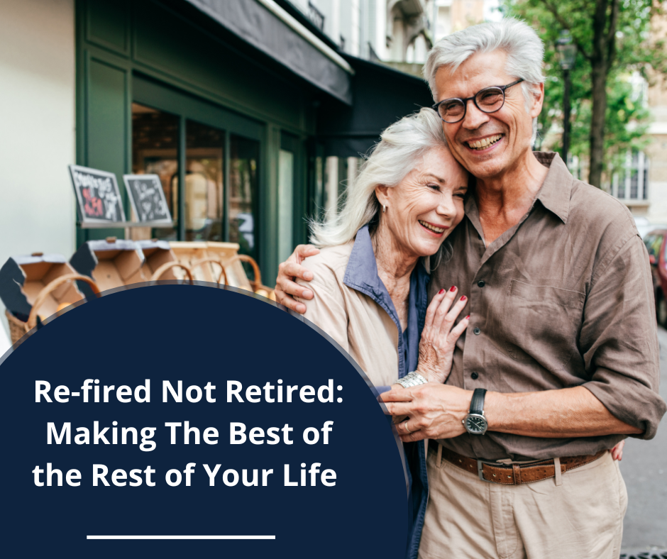 Re-fired Not Retired: Making The Best of the Rest of Your Life
