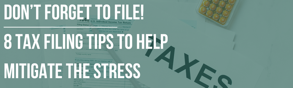 Don’t Forget to File! 8 Tax Filing Tips to Help Mitigate the Stress