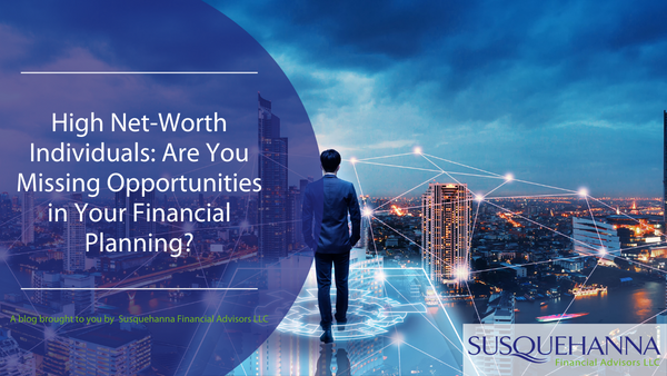High Net-Worth Individuals: Are You Missing Opportunities in Your Financial Planning?