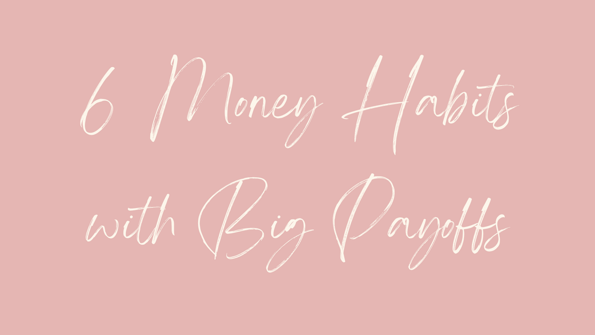 6 Simple Money Habits With Huge Payoffs