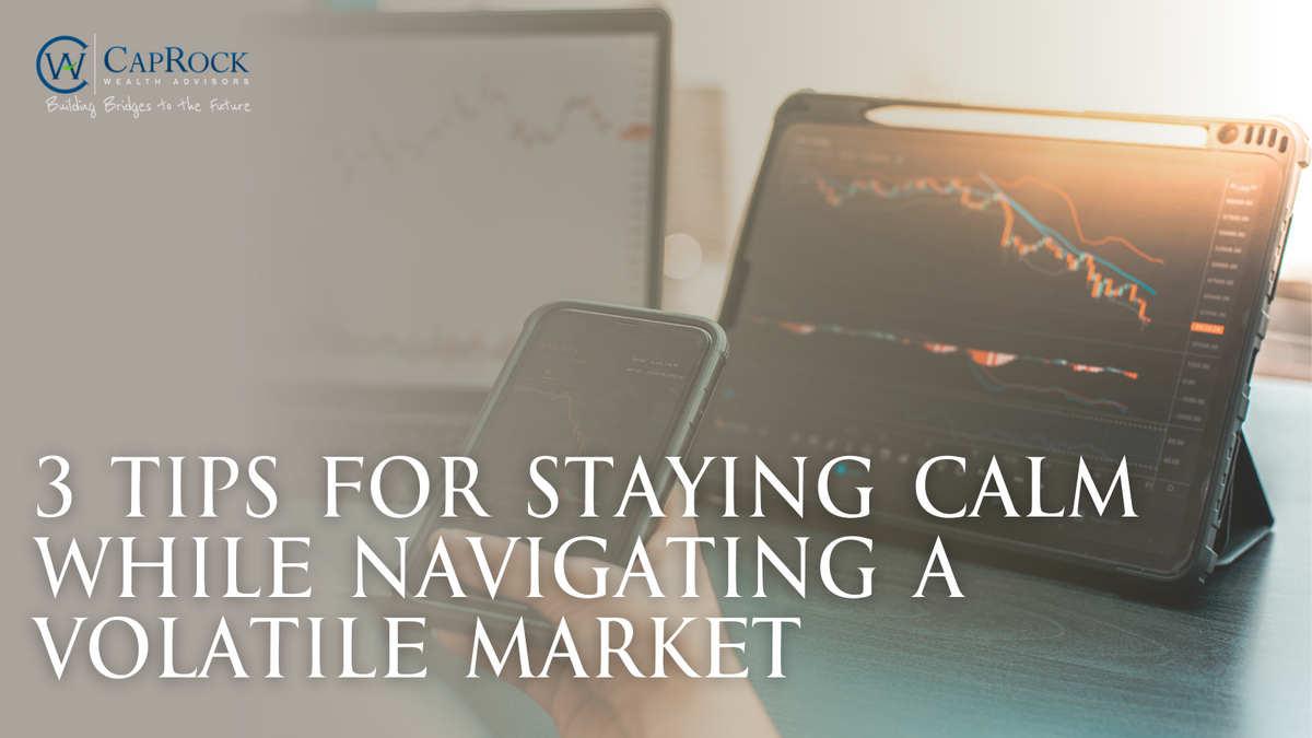 3 Tips for Staying Calm While Navigating a Volatile Market