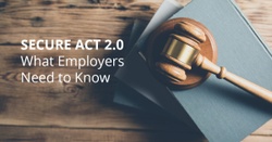 SECURE Act 2.0 – What Employers Need to Know