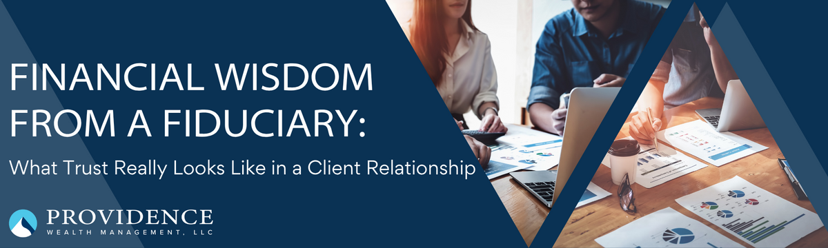 Financial Wisdom from an Investment Fiduciary: What Trust Really Looks Like in a Client Relationship