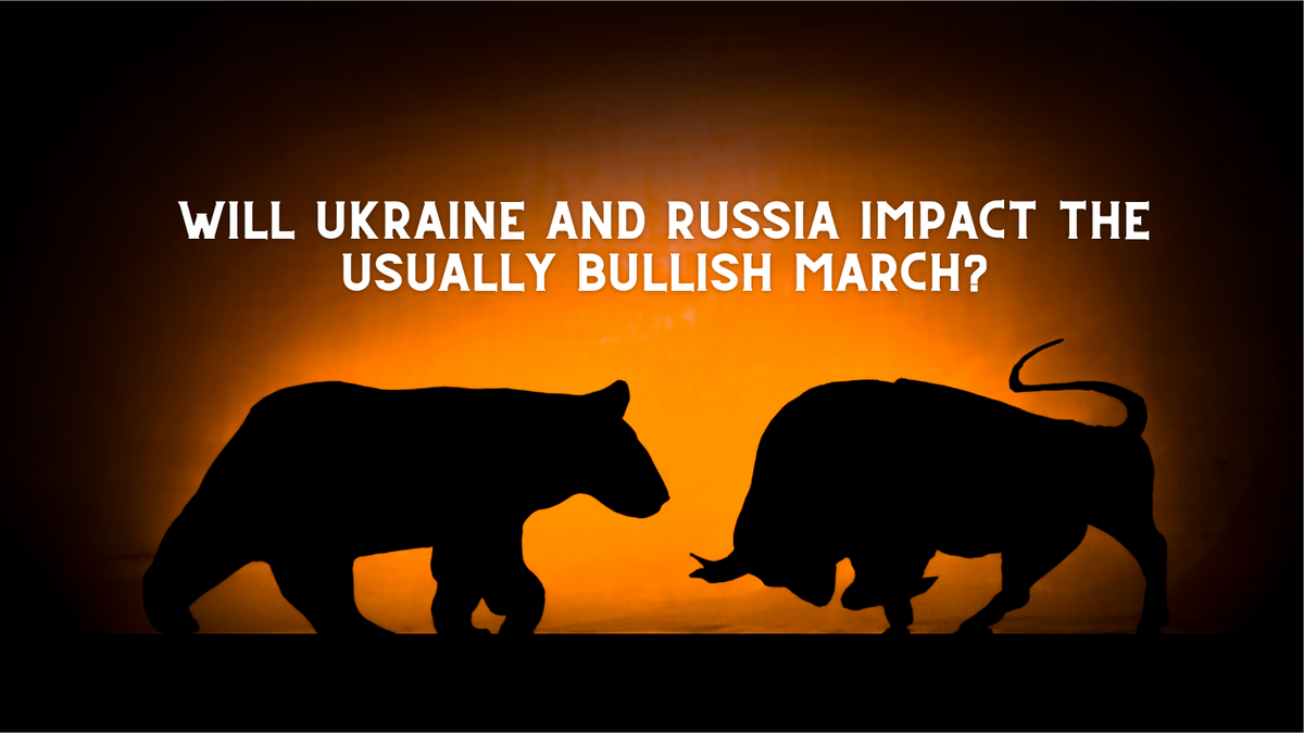 Will Ukraine and Russia Impact The Usually Bullish March?