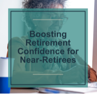Boosting Retirement Confidence for Near-Retirees