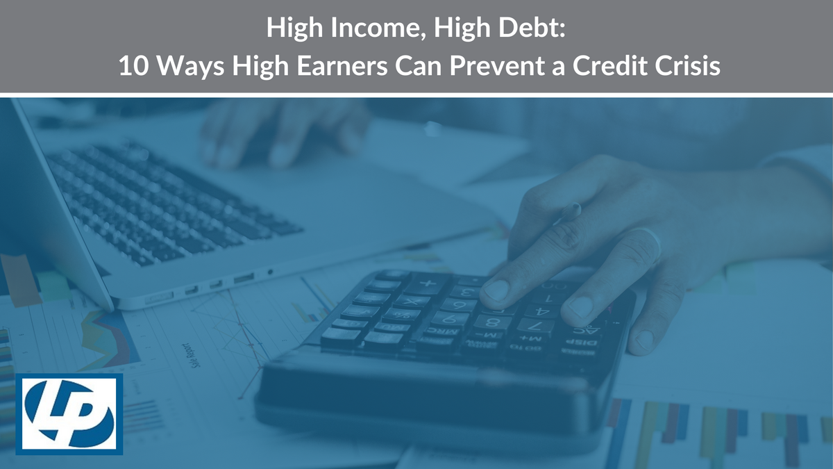 High Income, High Debt: 10 Ways High Earners Can Prevent a Credit Crisis